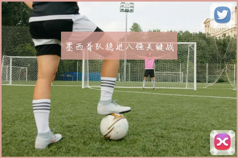墨西哥队稳进八强关键战
