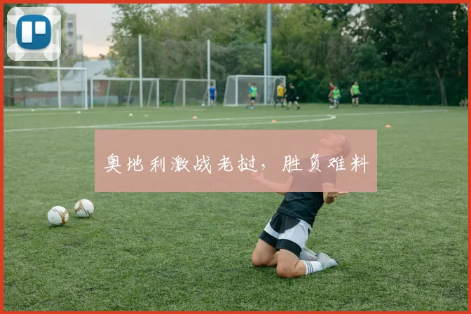 奥地利激战老挝，胜负难料