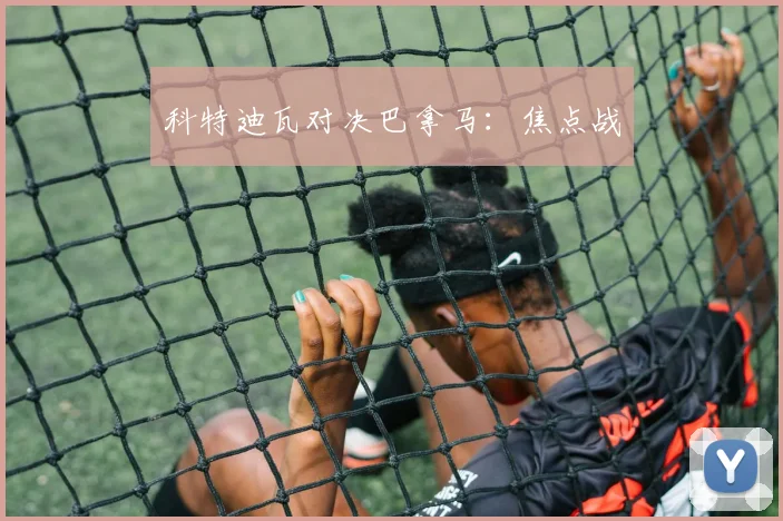 科特迪瓦对决巴拿马：焦点战