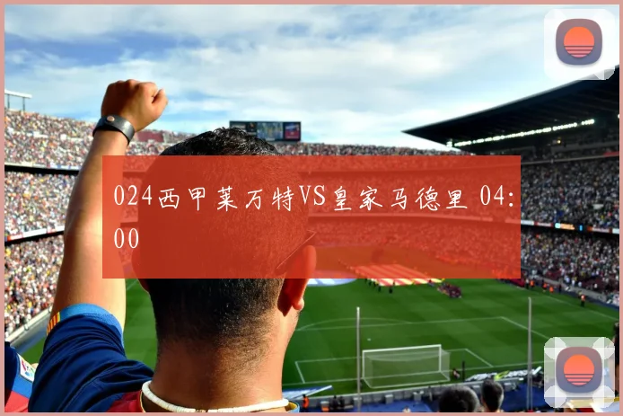 024西甲莱万特VS皇家马德里 04：00
