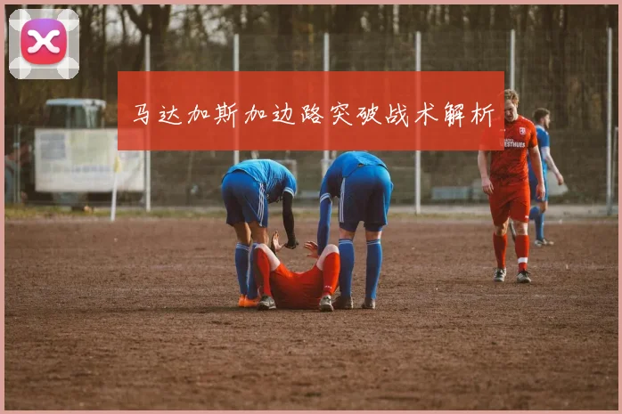 马达加斯加边路突破战术解析