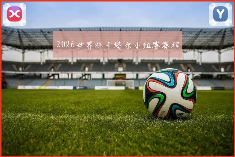 2026世界杯卡塔尔小组赛赛程