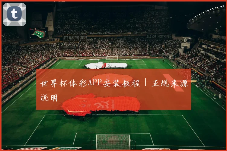 世界杯体彩APP安装教程｜正规来源说明