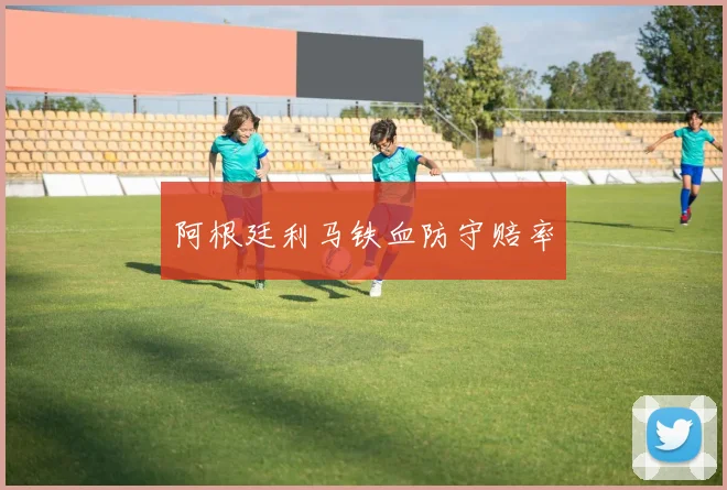 阿根廷利马铁血防守赔率