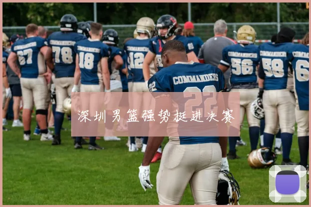 深圳男篮强势挺进决赛