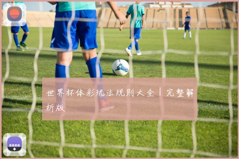 世界杯体彩玩法规则大全｜完整解析版