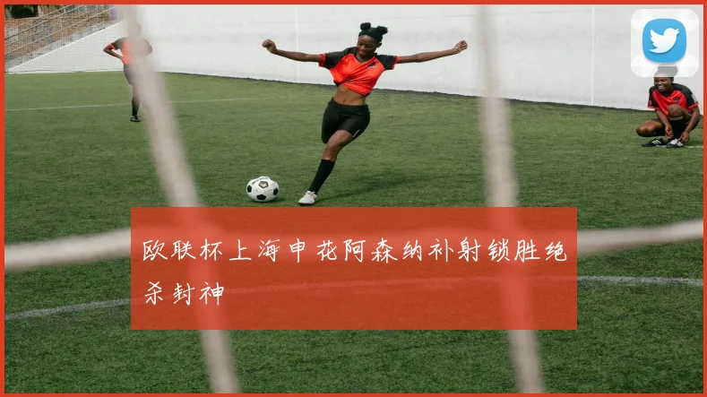 欧联杯上海申花阿森纳补射锁胜绝杀封神