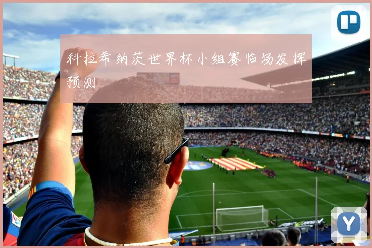 科拉希纳茨世界杯小组赛临场发挥预测