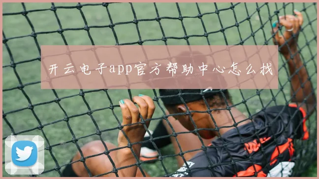 开云电子app官方帮助中心怎么找