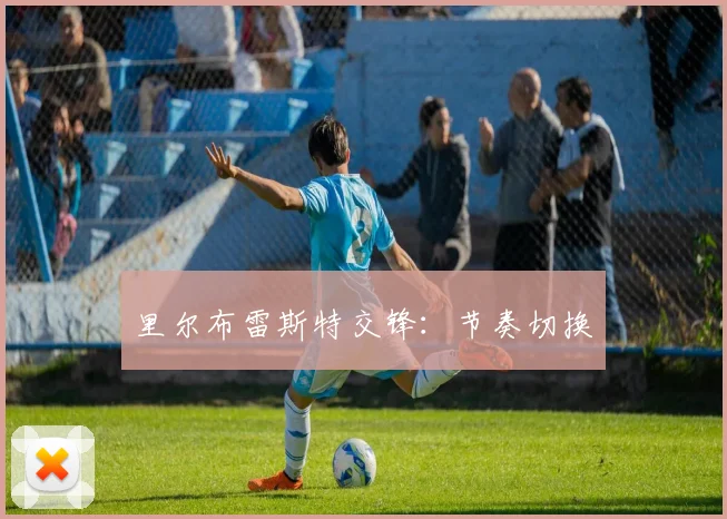 里尔布雷斯特交锋：节奏切换